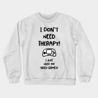 I don’t need therapy I just need video games Crewneck Sweatshirt